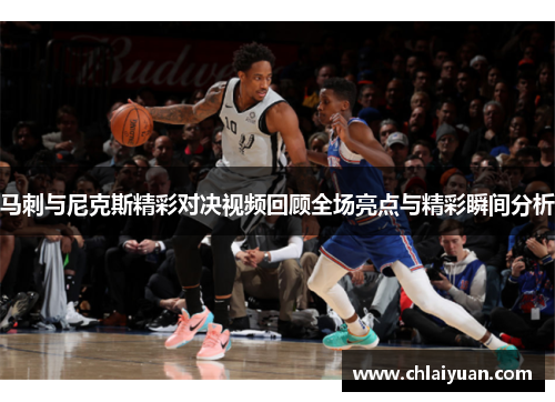 马刺与尼克斯精彩对决视频回顾全场亮点与精彩瞬间分析