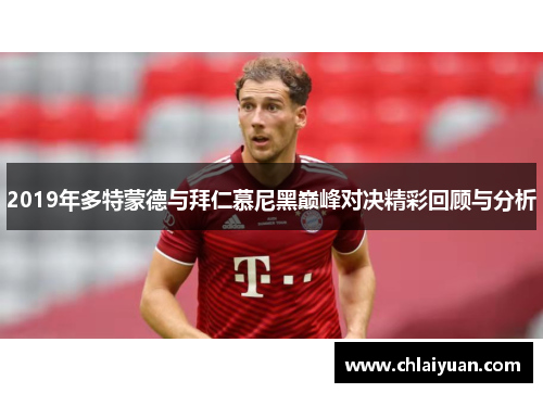 2019年多特蒙德与拜仁慕尼黑巅峰对决精彩回顾与分析